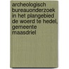 Archeologisch Bureauonderzoek in het plangebied De Woerd te Hedel, gemeente Maasdriel door R.M. Lotte