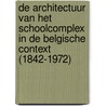 De architectuur van het schoolcomplex in de Belgische context (1842-1972) door Maarten Van Den Driessche