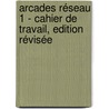 Arcades Réseau 1 - Cahier de travail, Edition Révisée door Onbekend
