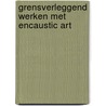 Grensverleggend werken met encaustic art by H.J.M. Bakx -Waals