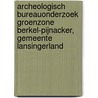 Archeologisch Bureauonderzoek Groenzone Berkel-Pijnacker, Gemeente Lansingerland by J. Ras