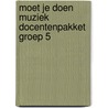 Moet je doen Muziek docentenpakket groep 5 door *