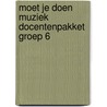 Moet je doen Muziek docentenpakket groep 6 door *