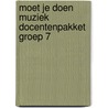 Moet je doen Muziek docentenpakket groep 7 door *