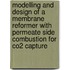 Modelling and design of a membrane reformer with permeate side combustion for CO2 capture