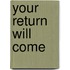 Your return will come