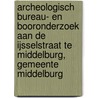 Archeologisch bureau- en booronderzoek aan de IJsselstraat te Middelburg, gemeente Middelburg door B. Silkens