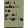 Uit de collectie van Gerard Roetgering door F. Wagemakers