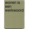 Wonen is een werkwoord door Yvonne Bakker