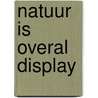 Natuur is overal display door Teo Van Gerwen
