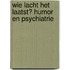 Wie lacht het laatst? Humor en psychiatrie