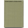 Onderzoeken=ondervinden. door Annik Leyman