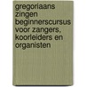 Gregoriaans zingen beginnerscursus voor zangers, koorleiders en organisten by W.G.A. Boerekamp