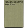 Topggastronomie voor thuis by F. van Meeuwen
