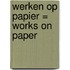 Werken op papier = works on paper