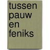 Tussen pauw en feniks door Willem Pelser