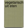 Vegetarisch uit eten by T. de Zeeuw
