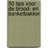 50 tips voor de brood- en banketbakker