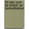 50 tips voor de brood- en banketbakker by S.F.J.J. Schenk