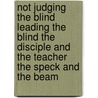 Not judging The blind leading the blind The disciple and the teacher The speck and the beam by L.E. Youngquist