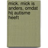 Mick. Mick is anders, omdat hij autisme heeft door Colette de Bruin