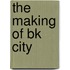 The making of BK City