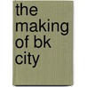 The making of BK City door A.C. den Heijer