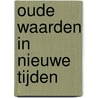 Oude Waarden in Nieuwe Tijden by M. Scholte
