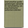 Best Practice Guide Gedwongen opname en behandeling van psychiatrische patienten/cliënten door Tineke Abma