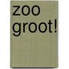 ZOO groot! by T. Komiya