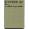 De geheimen van de Matthaus-Passion by Stichting De Nederlandse Bachvereniging