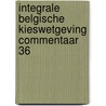 Integrale Belgische Kieswetgeving Commentaar 36 door Redactie Uga
