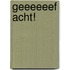 Geeeeeef acht!