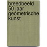 Breedbeeld 50 jaar geometrische kunst door P. Augustijn