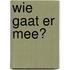 Wie gaat er mee?