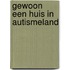Gewoon een huis in autismeland
