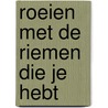 Roeien met de riemen die je hebt door I. Dolfsma-Troost