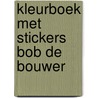 KLEURBOEK MET STICKERS BOB DE BOUWER door Onbekend