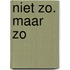 Niet zo. maar zo