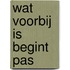 Wat voorbij is begint pas