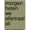 Morgen heten we allemaal Ali door Gerrit Komrij