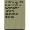 Station KGT 3/4 Klaar voor je toekomst? -Sector Economie- Digitaal door Onbekend