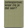 OSTEOPOROSE: WAAR ZIE JE DAT AAN? door J.C. Netelenbos