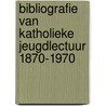 Bibliografie van katholieke jeugdlectuur 1870-1970 door Joop Bekkers