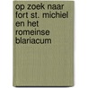 Op zoek naar Fort St. Michiel en het Romeinse Blariacum door Onbekend