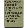 Archeologisch onderzoek langs de Schie in de Oost-Abtspolder te Overschie, gemeente Rotterdam door Onbekend