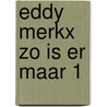 Eddy Merkx Zo is er maar 1 door Onbekend