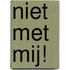 Niet met mij!
