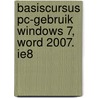 Basiscursus PC-Gebruik Windows 7, Word 2007. IE8 door A.H. Wesdorp
