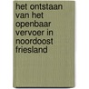 Het ontstaan van het openbaar vervoer in Noordoost Friesland by Wim Mollema